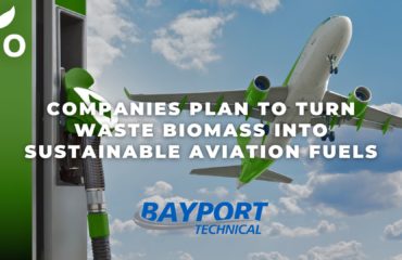 Bayport Technical - Companies Plan to Turn Waste Biomass into Sustainable Aviation Fuels