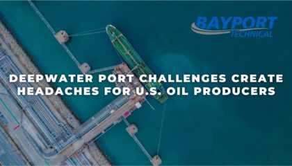 Bayport Technical - Deepwater Port Challenges Create Headaches for U.S. Oil Producers