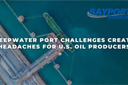 Bayport Technical - Deepwater Port Challenges Create Headaches for U.S. Oil Producers