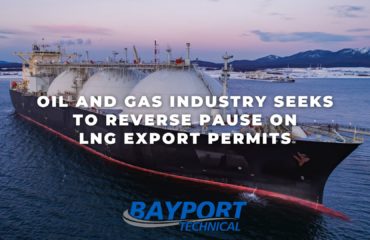 Bayport Technical - Oil and Gas Industry Seeks to Reverse Pause on LNG Export Permits