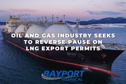 Bayport Technical - Oil and Gas Industry Seeks to Reverse Pause on LNG Export Permits