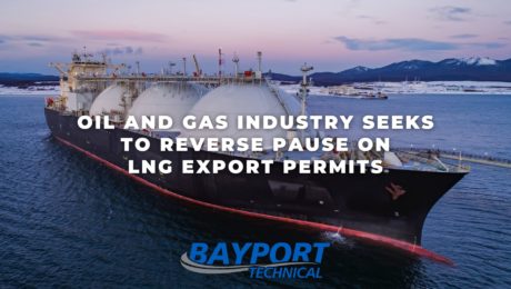 Bayport Technical - Oil and Gas Industry Seeks to Reverse Pause on LNG Export Permits