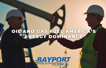 Bayport Technical - Oil and Gas Fuel America’s Energy Dominance