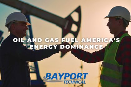 Bayport Technical - Oil and Gas Fuel America’s Energy Dominance